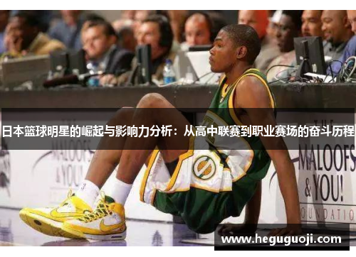 日本篮球明星的崛起与影响力分析：从高中联赛到职业赛场的奋斗历程