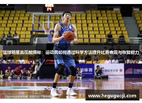 篮球明星高压舱揭秘：运动员如何通过科学方法提升比赛表现与恢复能力